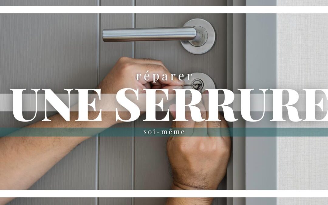 Comment réparer une serrure soi-même ?